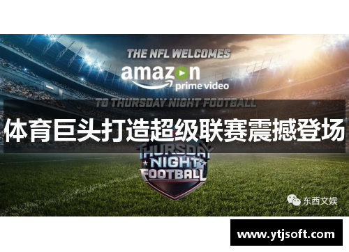 体育巨头打造超级联赛震撼登场